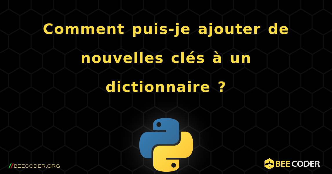 Comment puis-je ajouter de nouvelles clés à un dictionnaire ?. Python