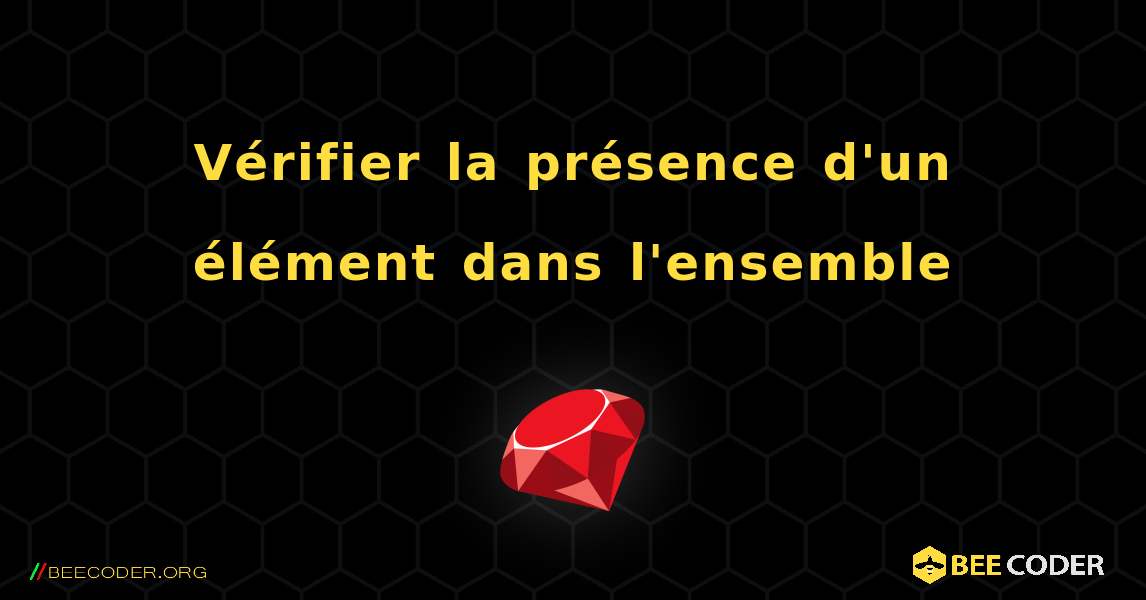 Vérifier la présence d'un élément dans l'ensemble. Ruby