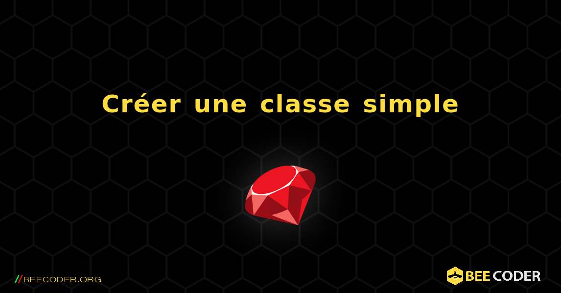 Créer une classe simple. Ruby