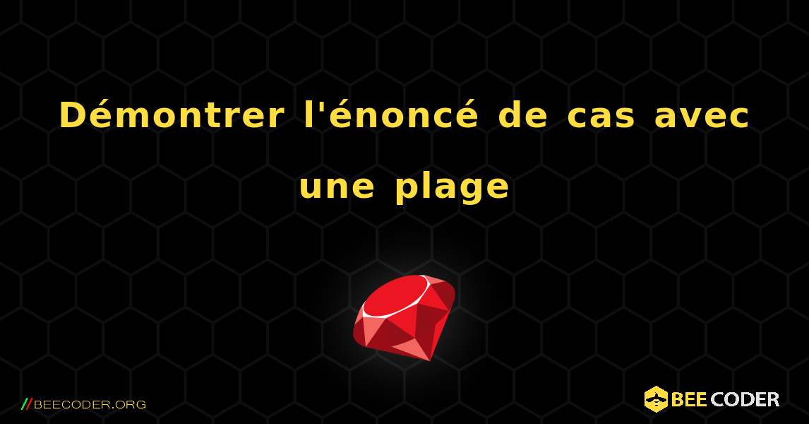 Démontrer l'énoncé de cas avec une plage. Ruby