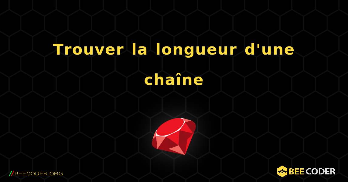 Trouver la longueur d'une chaîne. Ruby