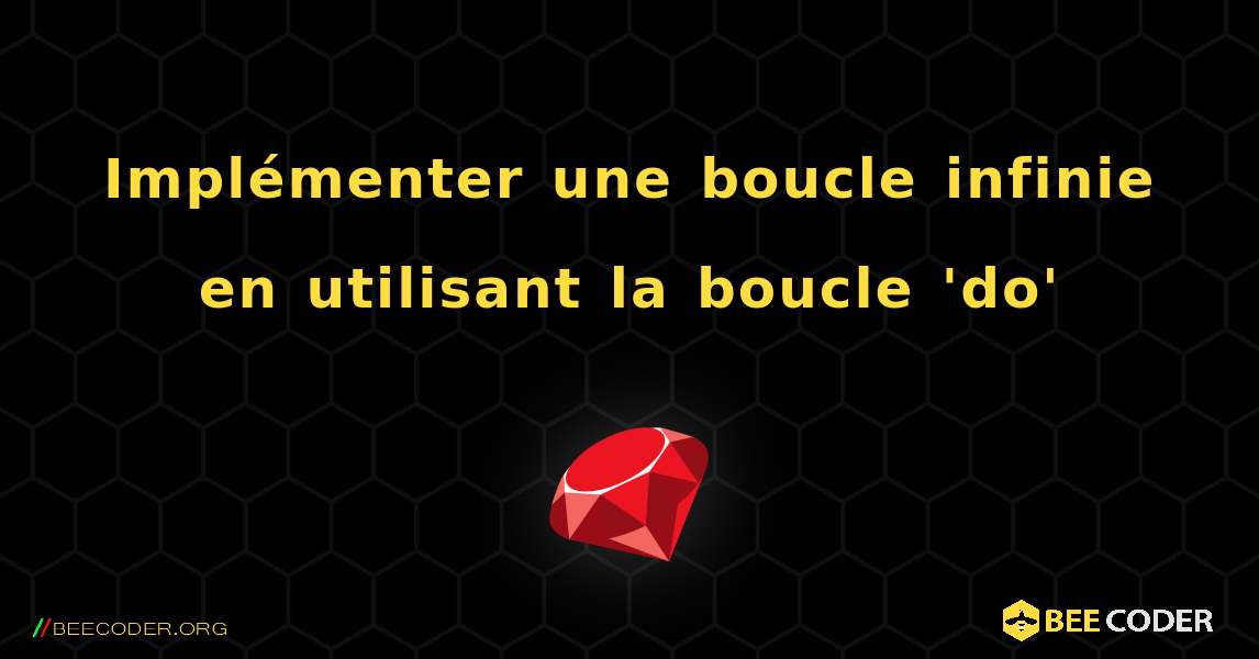 Implémenter une boucle infinie en utilisant la boucle 'do'. Ruby