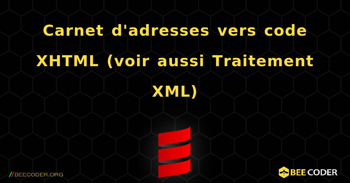 Carnet d'adresses vers code XHTML (voir aussi Traitement XML). Scala