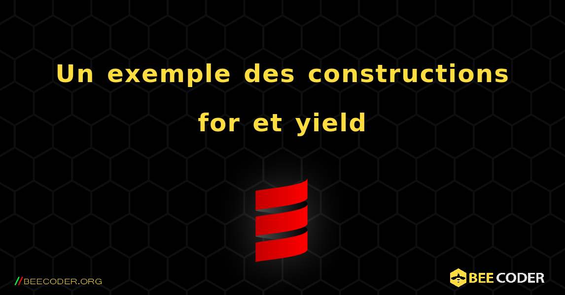 Un exemple des constructions for et yield. Scala