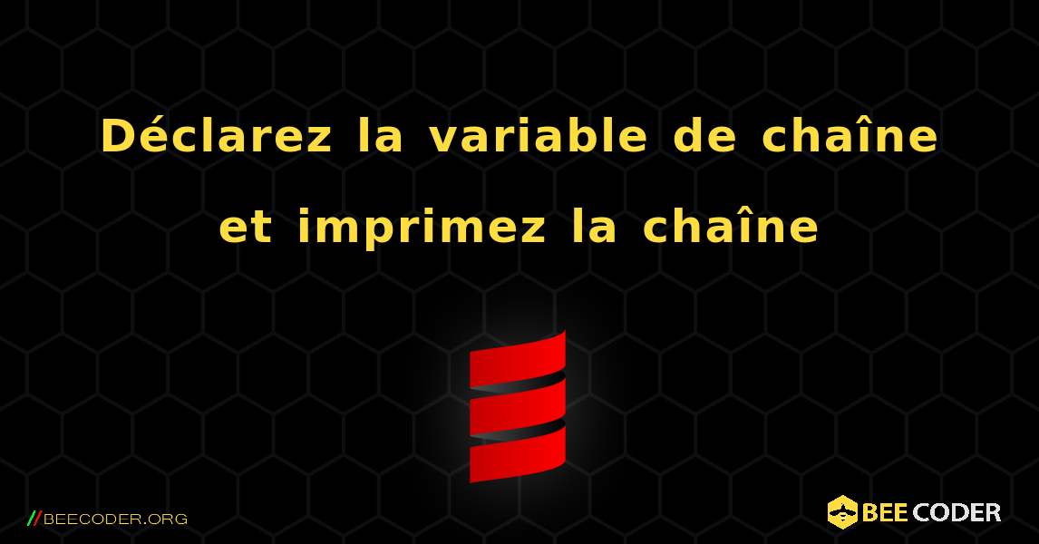 Déclarez la variable de chaîne et imprimez la chaîne. Scala