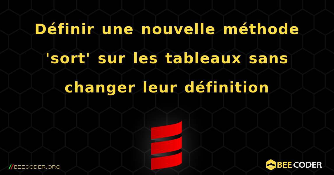 Définir une nouvelle méthode 'sort' sur les tableaux sans changer leur définition. Scala