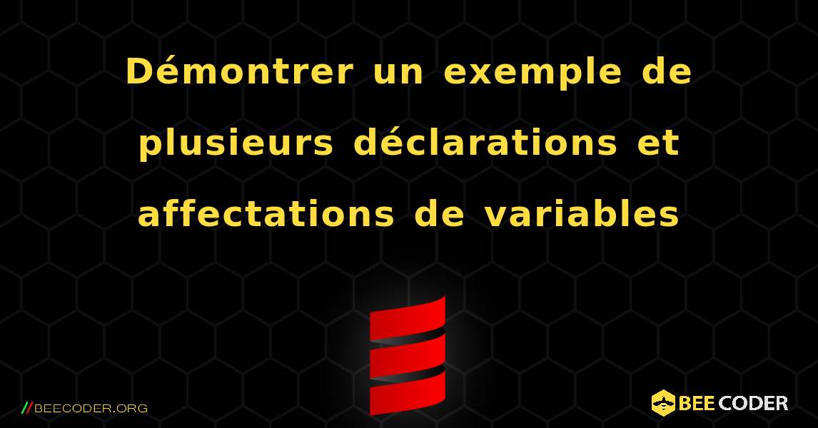 Démontrer un exemple de plusieurs déclarations et affectations de variables. Scala