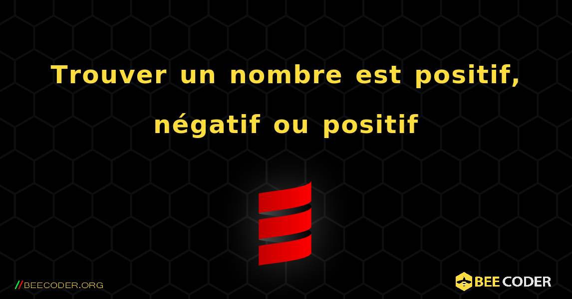 Trouver un nombre est positif, négatif ou positif. Scala