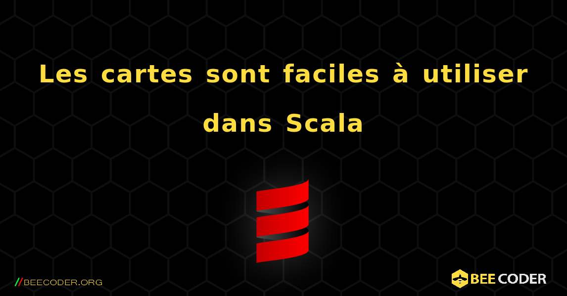 Les cartes sont faciles à utiliser dans Scala. Scala