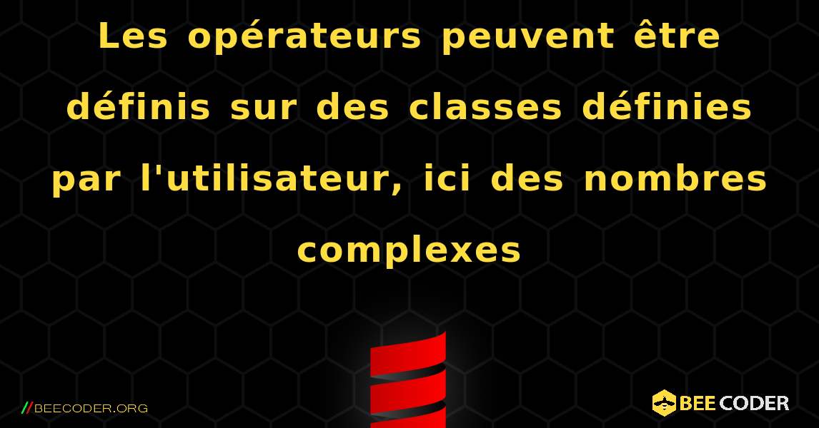 Les opérateurs peuvent être définis sur des classes définies par l'utilisateur, ici des nombres complexes. Scala