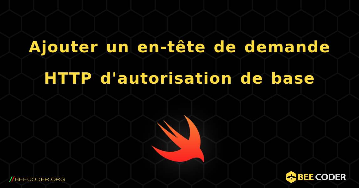 Ajouter un en-tête de demande HTTP d'autorisation de base. Swift