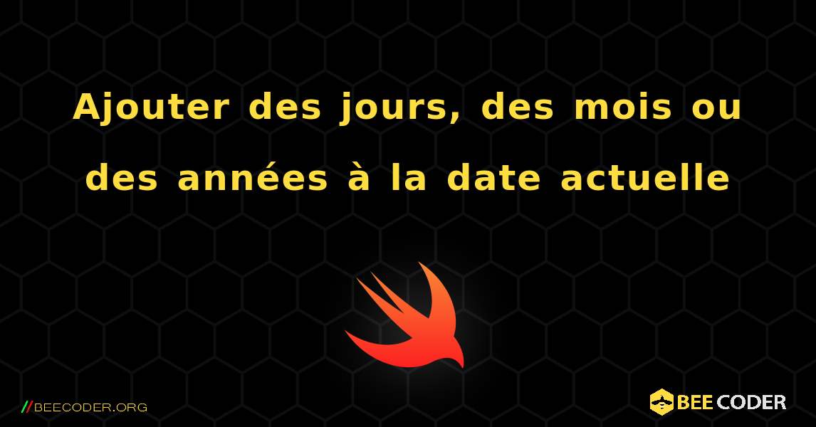 Ajouter des jours, des mois ou des années à la date actuelle. Swift