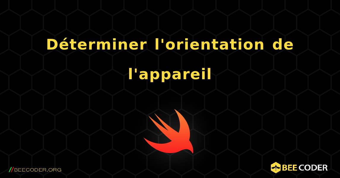 Déterminer l'orientation de l'appareil. Swift