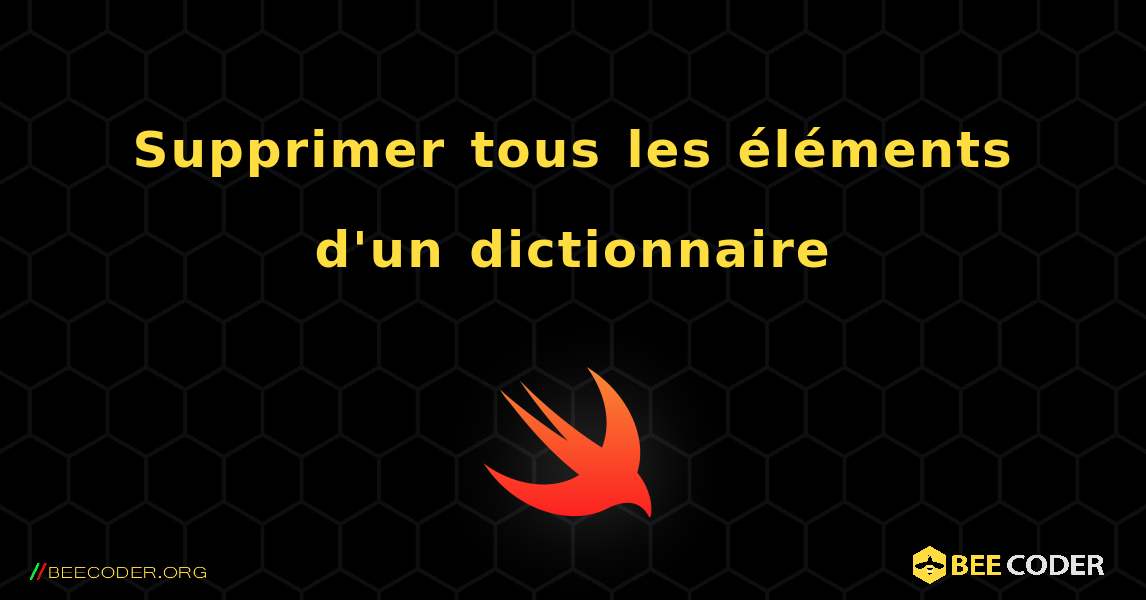 Supprimer tous les éléments d'un dictionnaire. Swift