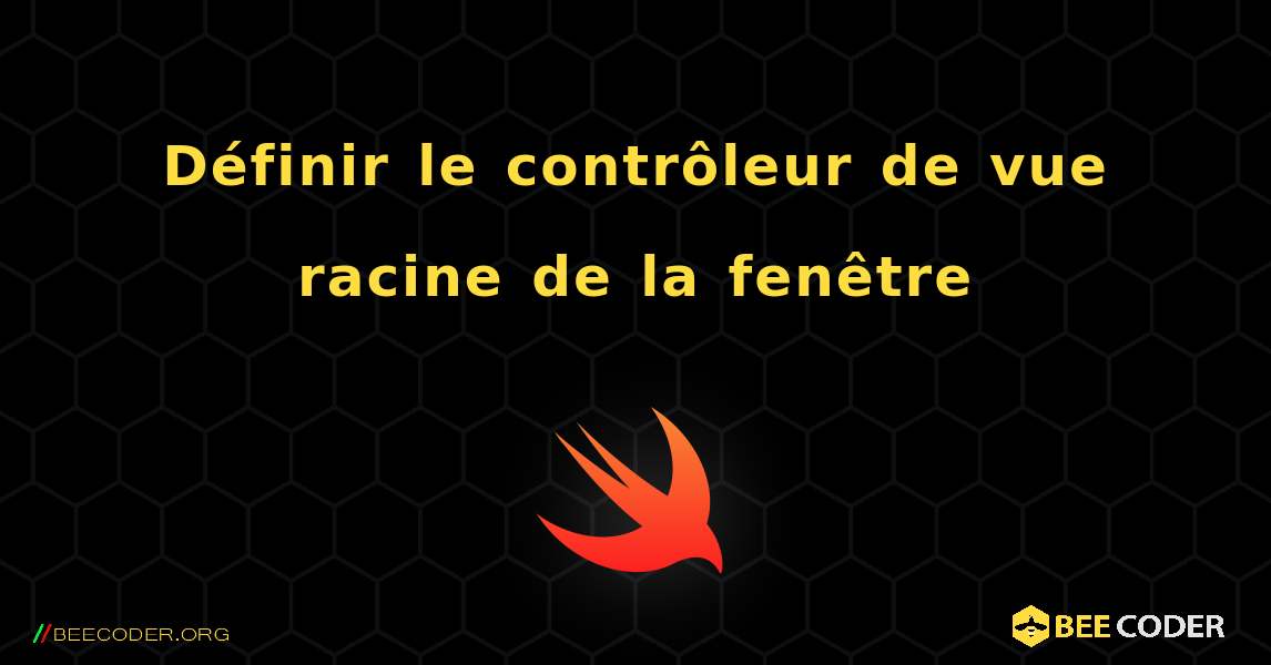 Définir le contrôleur de vue racine de la fenêtre. Swift