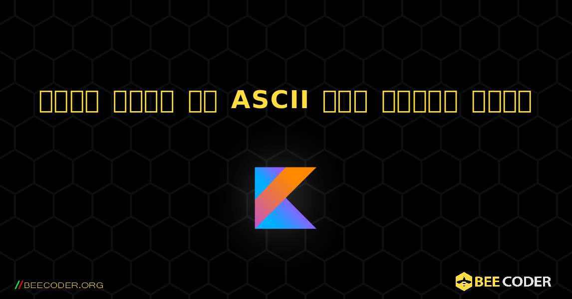 किसी वर्ण का ASCII मान ज्ञात करें. Kotlin