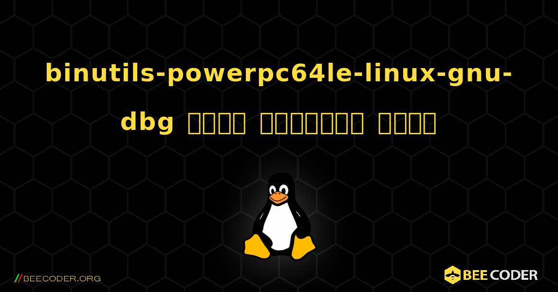 binutils-powerpc64le-linux-gnu-dbg  कैसे स्थापित करें. Linux
