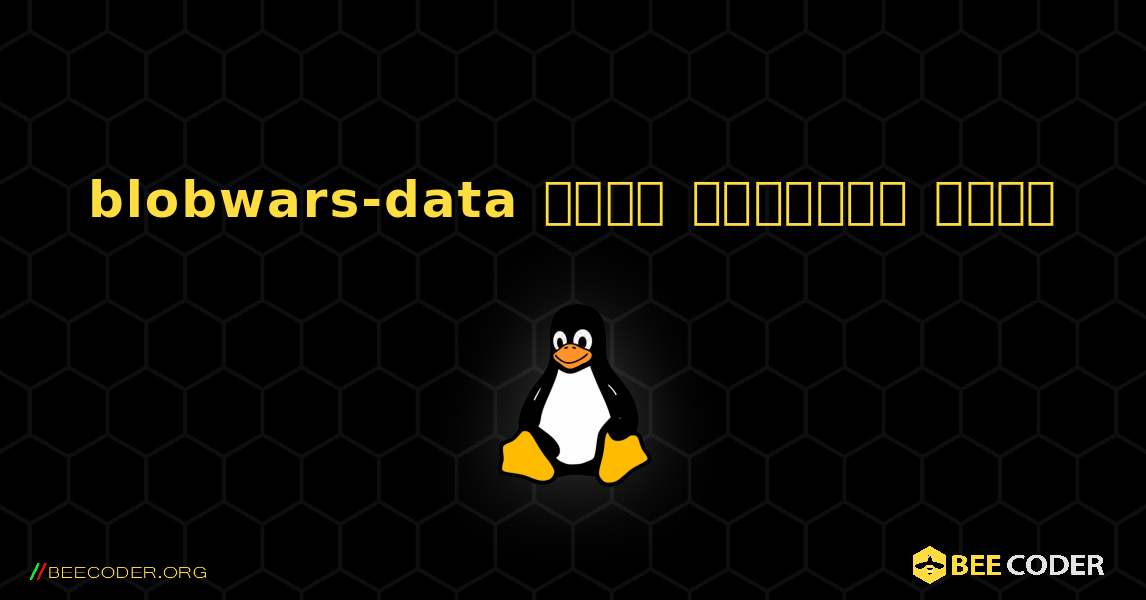 blobwars-data  कैसे स्थापित करें. Linux