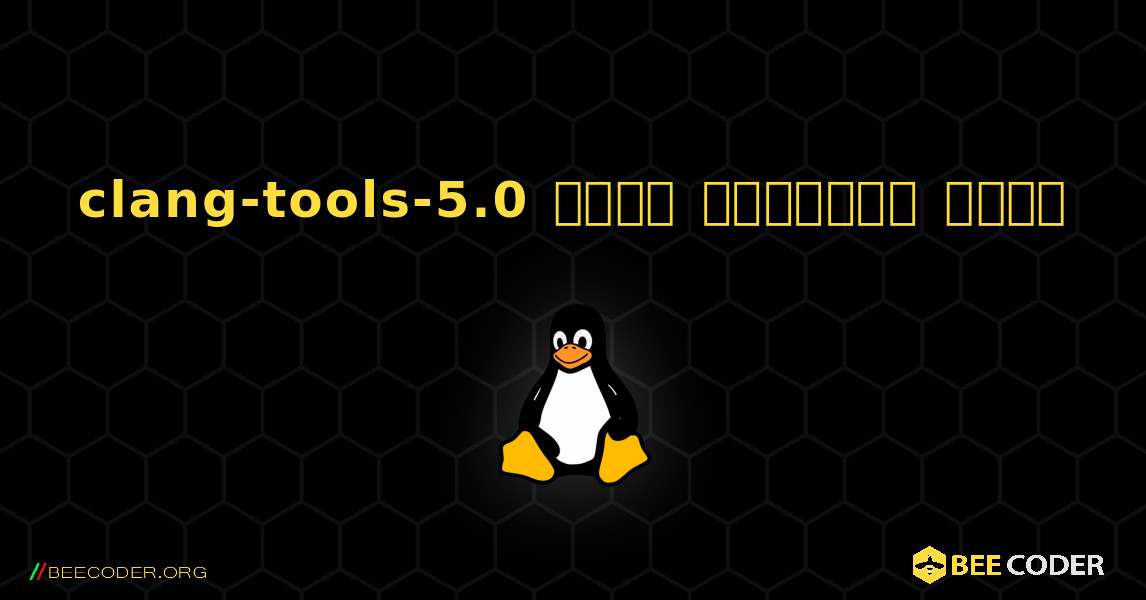 clang-tools-5.0  कैसे स्थापित करें. Linux