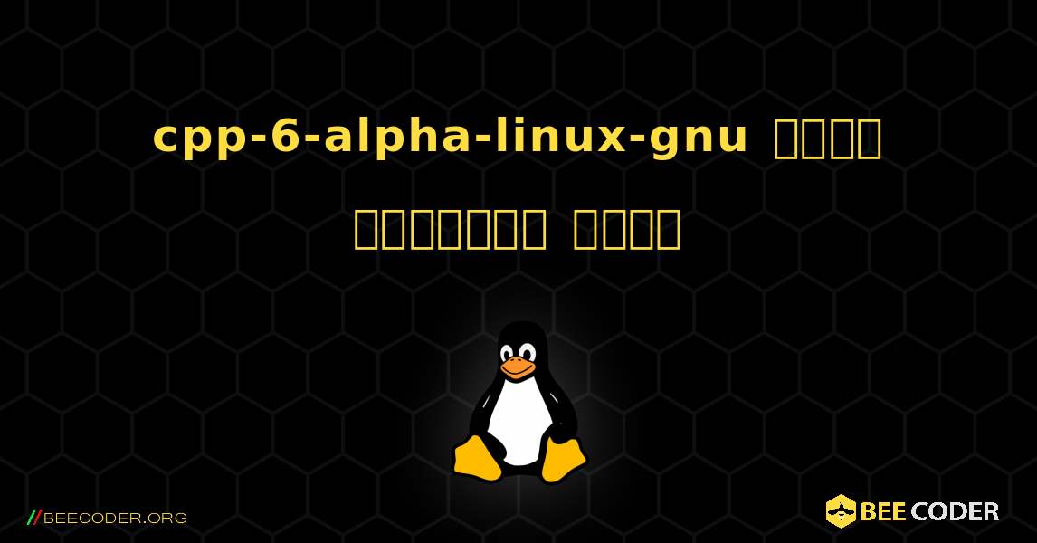 cpp-6-alpha-linux-gnu  कैसे स्थापित करें. Linux