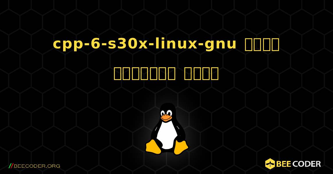 cpp-6-s30x-linux-gnu  कैसे स्थापित करें. Linux