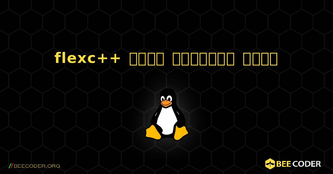 flexc++  कैसे स्थापित करें. Linux