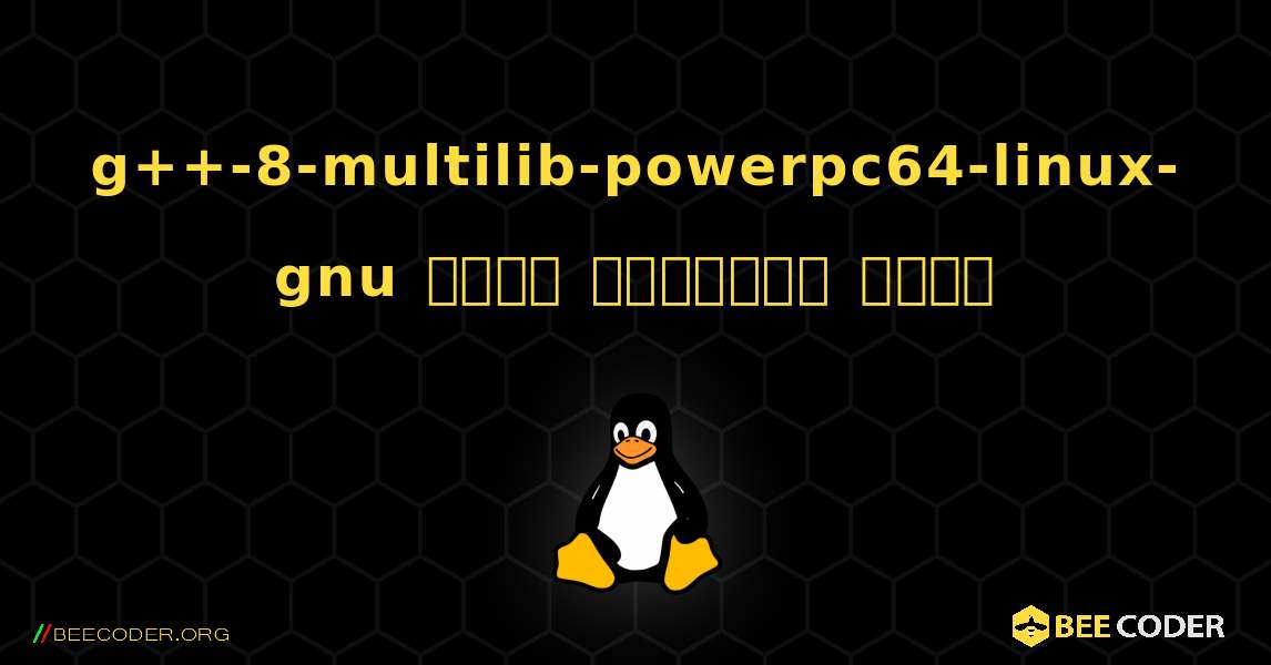 g++-8-multilib-powerpc64-linux-gnu  कैसे स्थापित करें. Linux