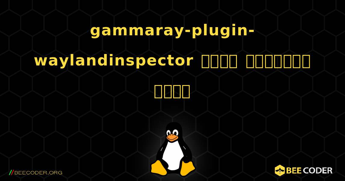 gammaray-plugin-waylandinspector  कैसे स्थापित करें. Linux