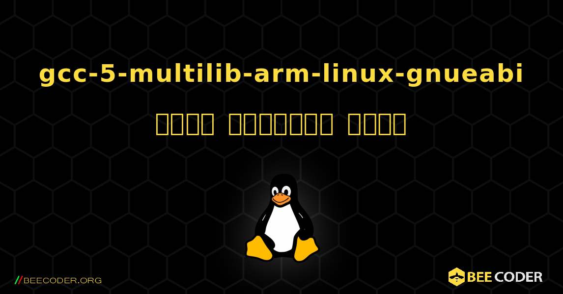 gcc-5-multilib-arm-linux-gnueabi  कैसे स्थापित करें. Linux