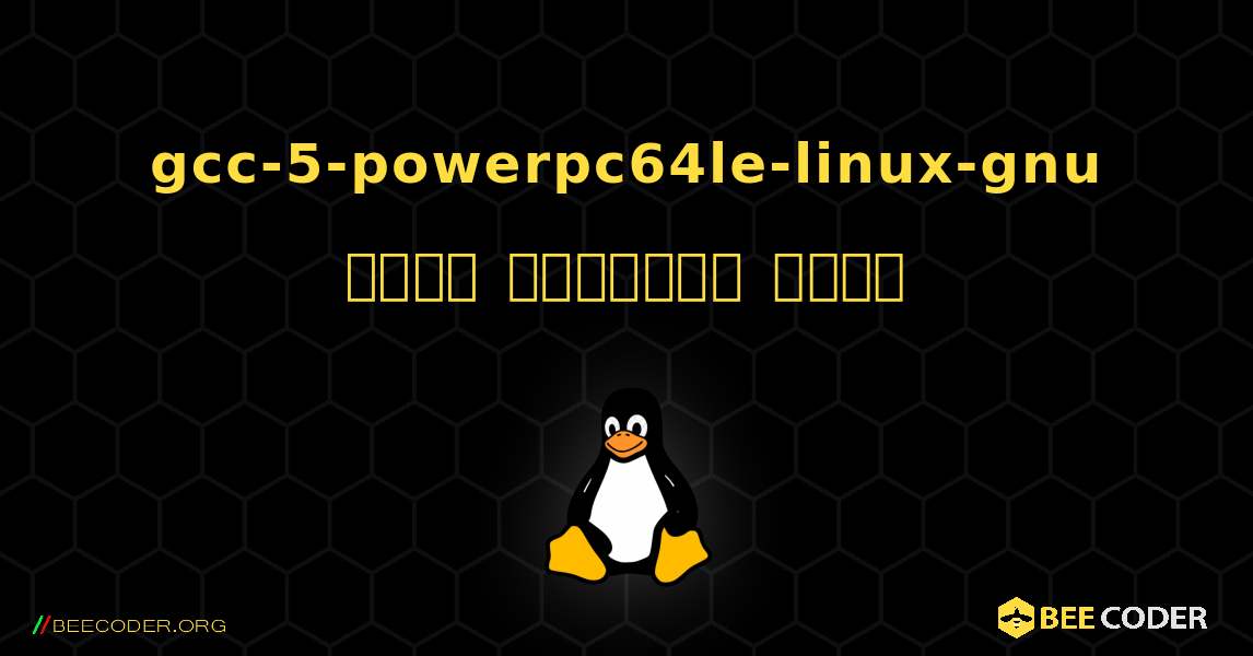 gcc-5-powerpc64le-linux-gnu  कैसे स्थापित करें. Linux