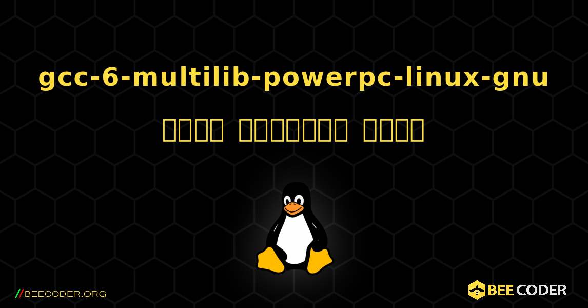 gcc-6-multilib-powerpc-linux-gnu  कैसे स्थापित करें. Linux