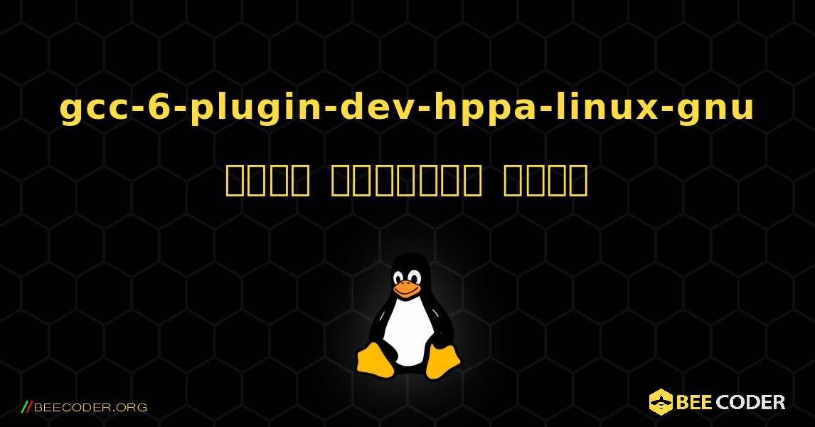 gcc-6-plugin-dev-hppa-linux-gnu  कैसे स्थापित करें. Linux