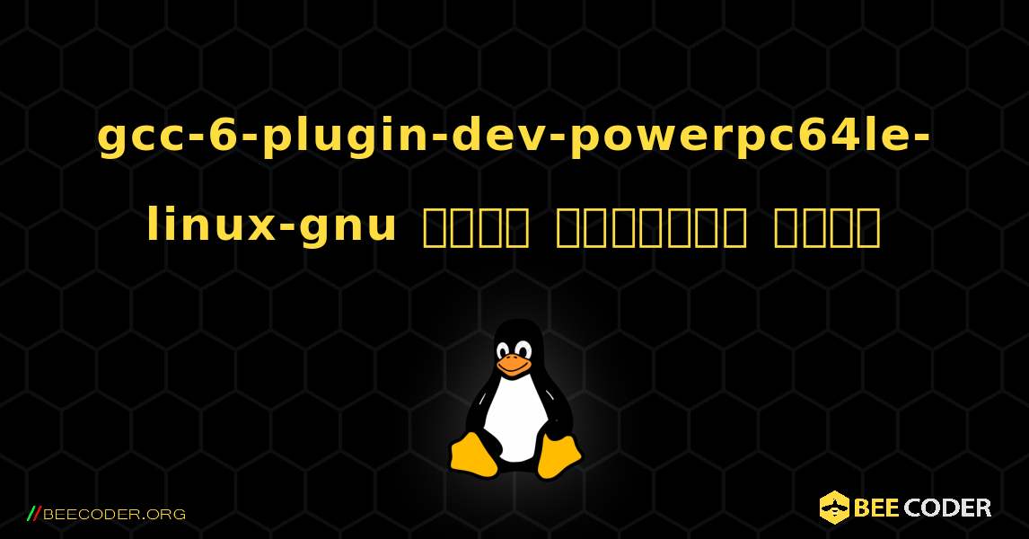 gcc-6-plugin-dev-powerpc64le-linux-gnu  कैसे स्थापित करें. Linux