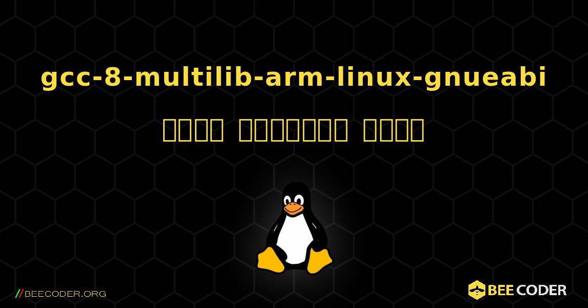 gcc-8-multilib-arm-linux-gnueabi  कैसे स्थापित करें. Linux