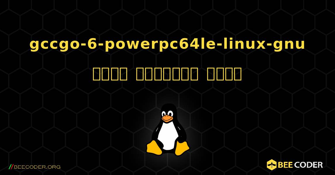 gccgo-6-powerpc64le-linux-gnu  कैसे स्थापित करें. Linux