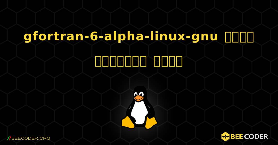 gfortran-6-alpha-linux-gnu  कैसे स्थापित करें. Linux