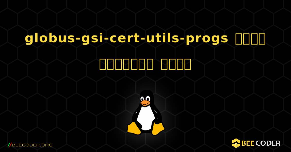 globus-gsi-cert-utils-progs  कैसे स्थापित करें. Linux
