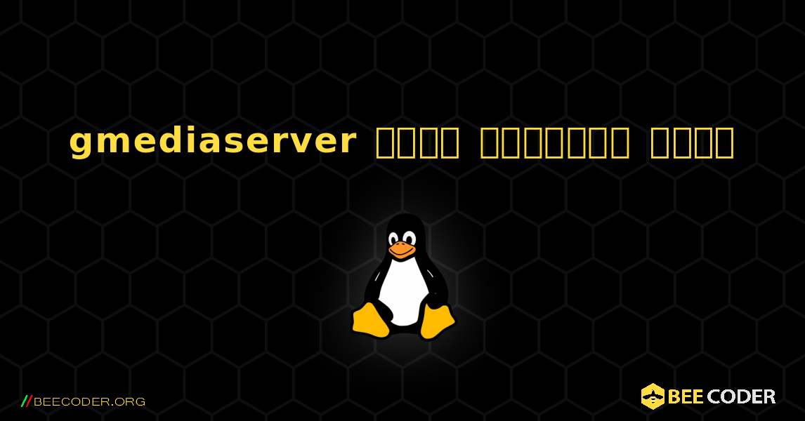 gmediaserver  कैसे स्थापित करें. Linux