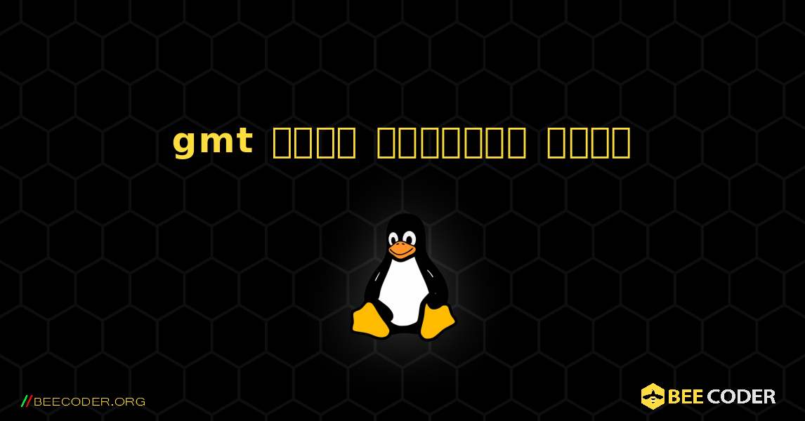 gmt  कैसे स्थापित करें. Linux