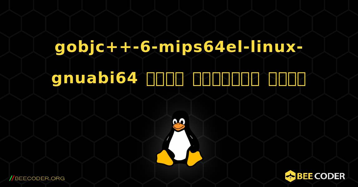 gobjc++-6-mips64el-linux-gnuabi64  कैसे स्थापित करें. Linux