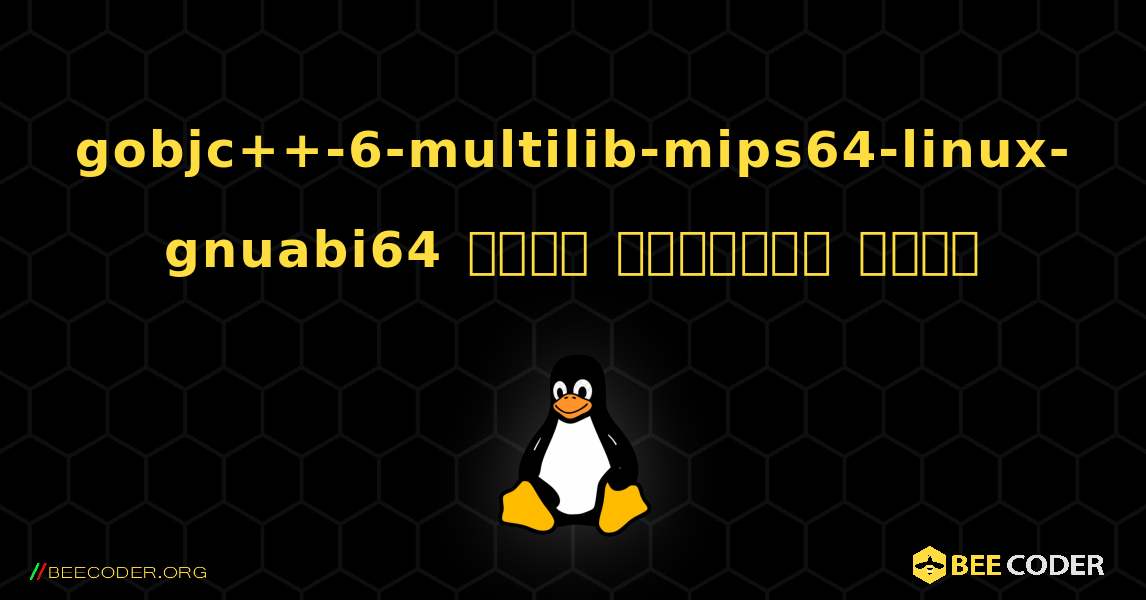 gobjc++-6-multilib-mips64-linux-gnuabi64  कैसे स्थापित करें. Linux
