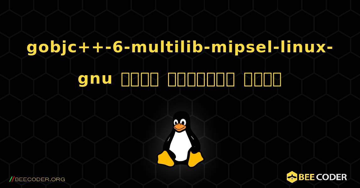gobjc++-6-multilib-mipsel-linux-gnu  कैसे स्थापित करें. Linux