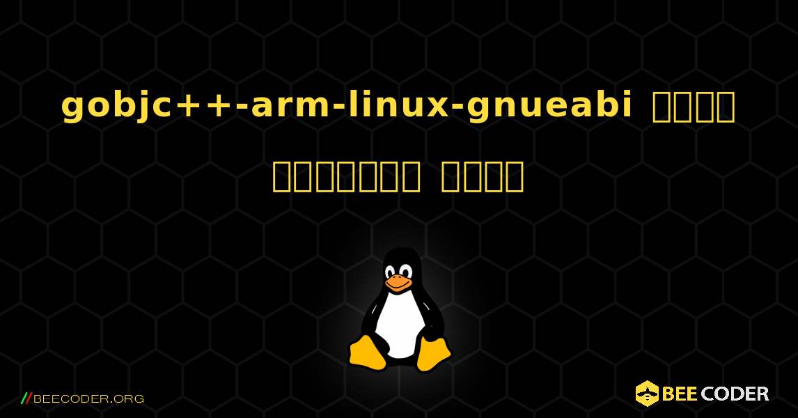gobjc++-arm-linux-gnueabi  कैसे स्थापित करें. Linux