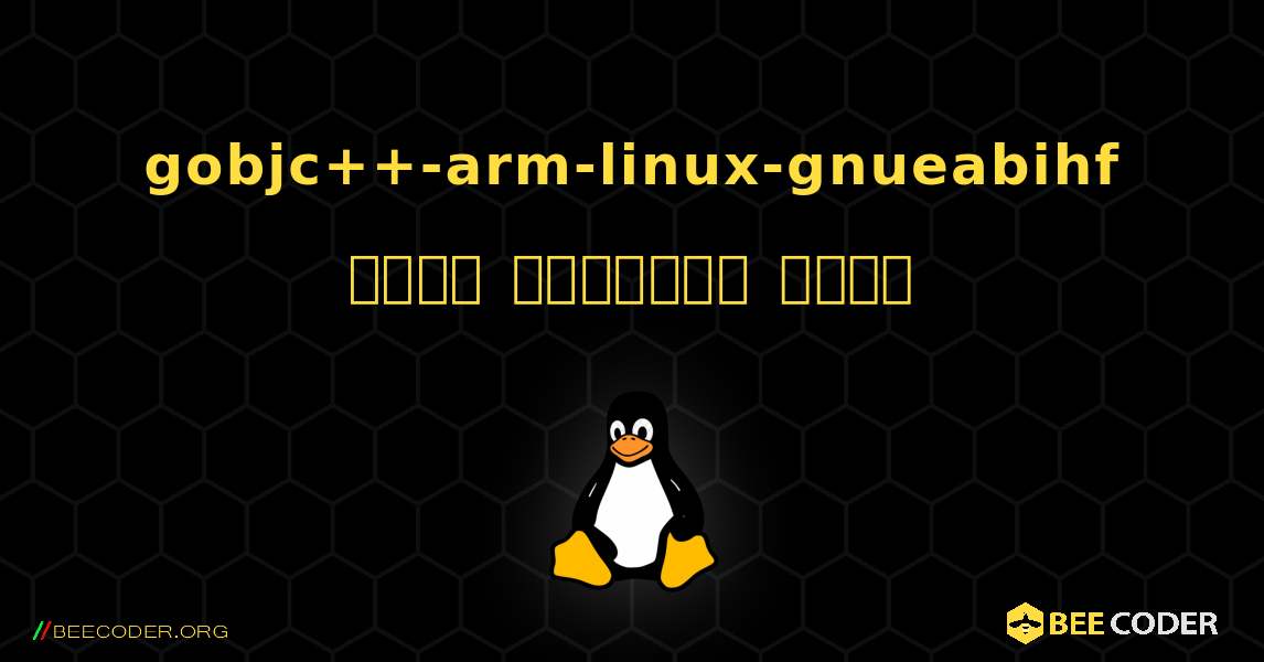 gobjc++-arm-linux-gnueabihf  कैसे स्थापित करें. Linux