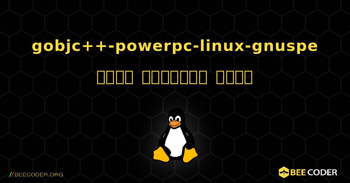 gobjc++-powerpc-linux-gnuspe  कैसे स्थापित करें. Linux