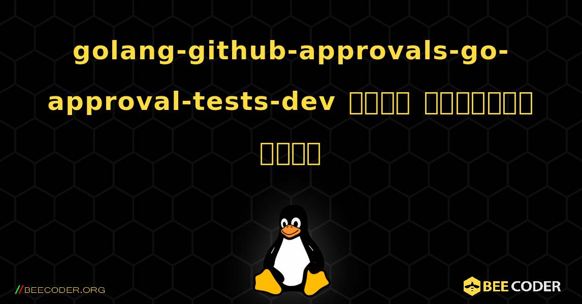 golang-github-approvals-go-approval-tests-dev  कैसे स्थापित करें. Linux
