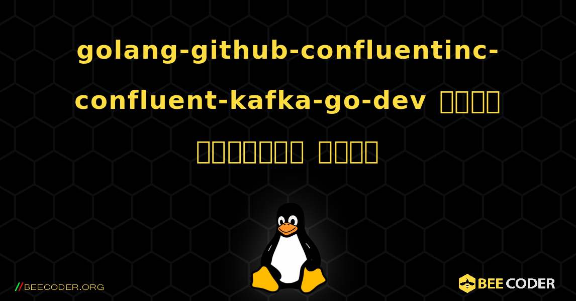 golang-github-confluentinc-confluent-kafka-go-dev  कैसे स्थापित करें. Linux
