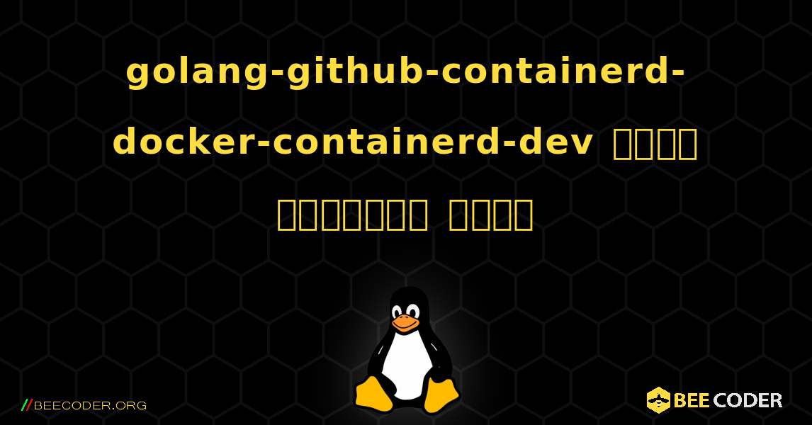 golang-github-containerd-docker-containerd-dev  कैसे स्थापित करें. Linux