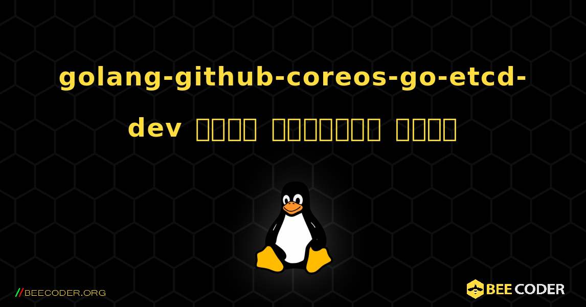 golang-github-coreos-go-etcd-dev  कैसे स्थापित करें. Linux