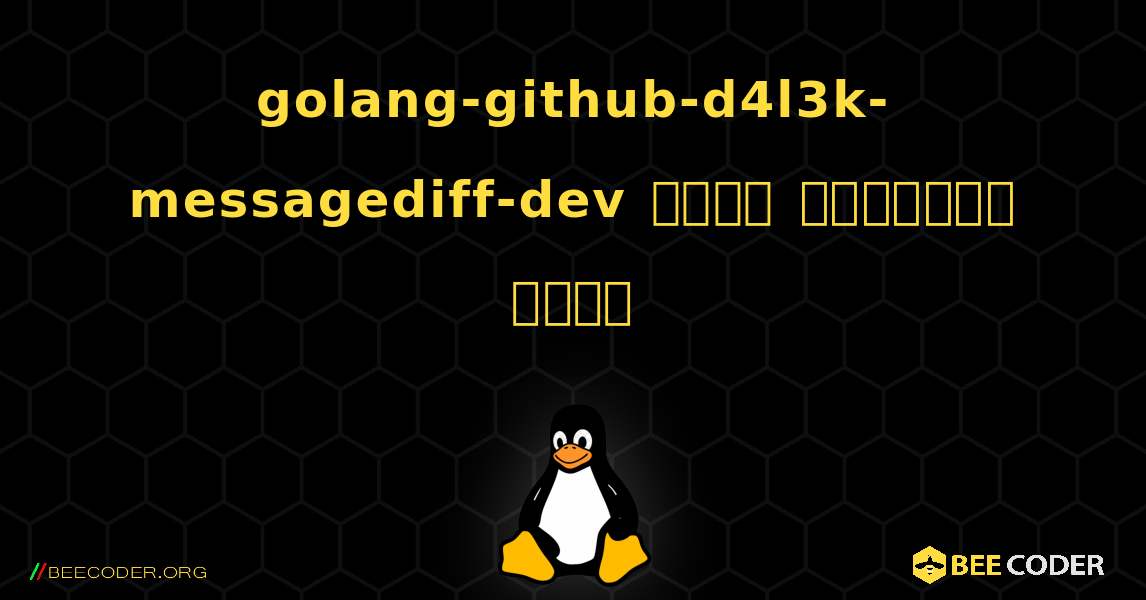 golang-github-d4l3k-messagediff-dev  कैसे स्थापित करें. Linux